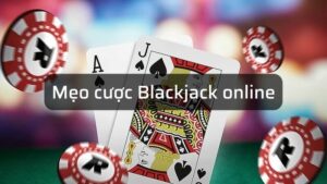 Các mẹo chơi Blackjack online cực đỉnh